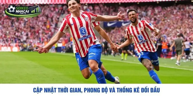 Cập nhật thời gian, phong độ và thống kê đối đầu