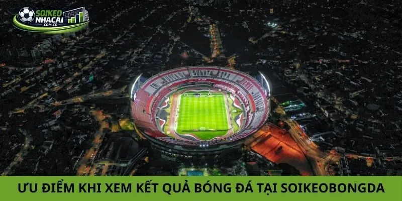 Ưu điểm khi xem kết quả bóng đá tại soikeobongda