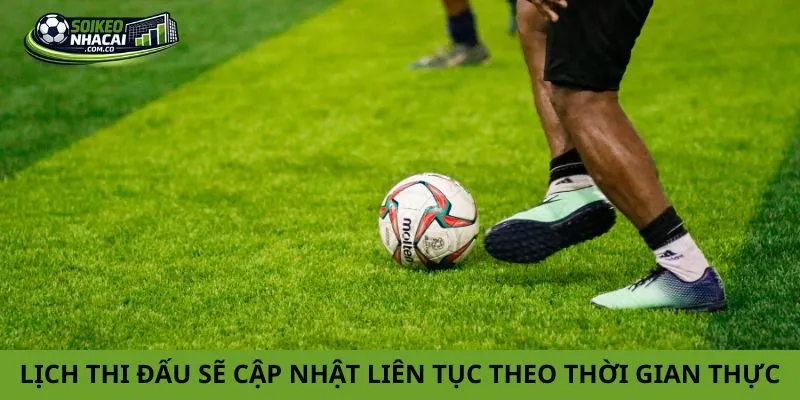 Lịch thi đấu sẽ cập nhật liên tục theo thời gian thực