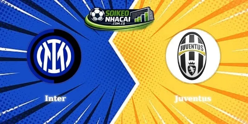Soi Kèo Inter Vs Juventus - Chốt Kèo Thơm Giải Đấu Serie A